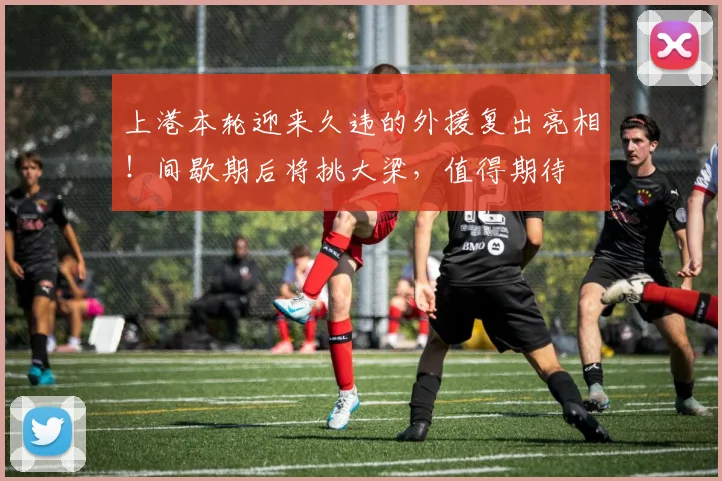 上港本轮迎来久违的外援复出亮相！间歇期后将挑大梁，值得期待